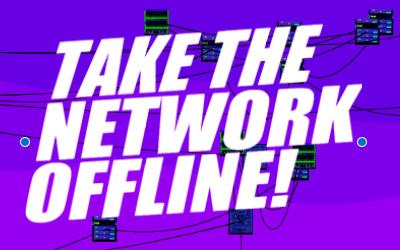 Take the network offline!