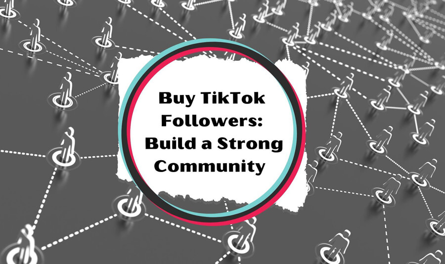 Buy TikTok Followers: Build a Strong Community