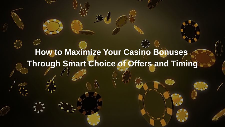 How to Maximize Your Casino Bonuses Through Smart Choice of Offers and Timing